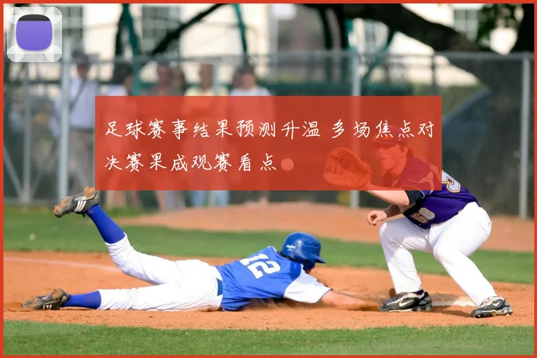 足球赛事结果预测升温 多场焦点对决赛果成观赛看点