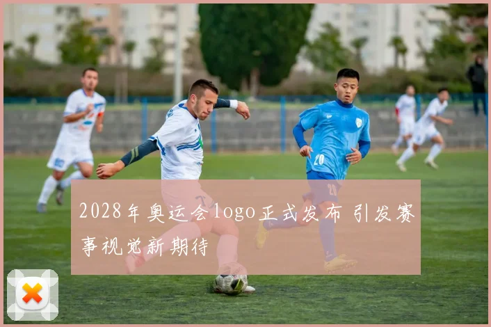 2028年奥运会logo正式发布 引发赛事视觉新期待
