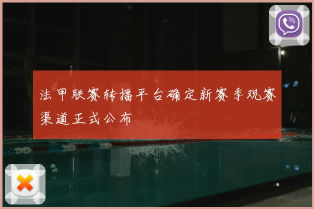 法甲联赛转播平台确定新赛季观赛渠道正式公布