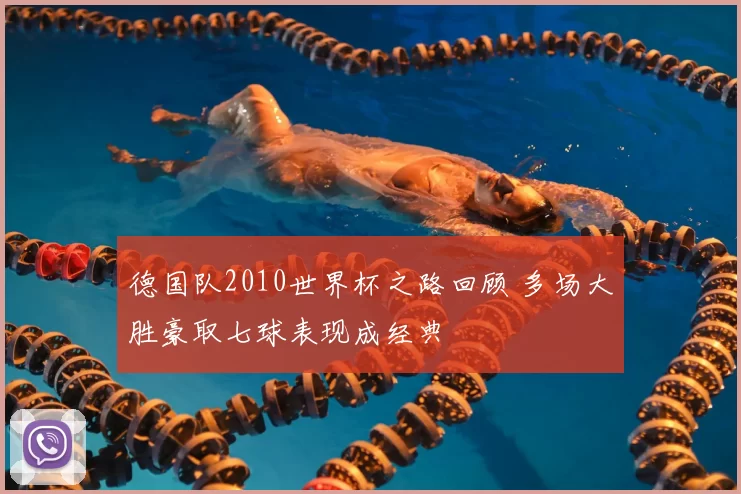 德国队2010世界杯之路回顾 多场大胜豪取七球表现成经典