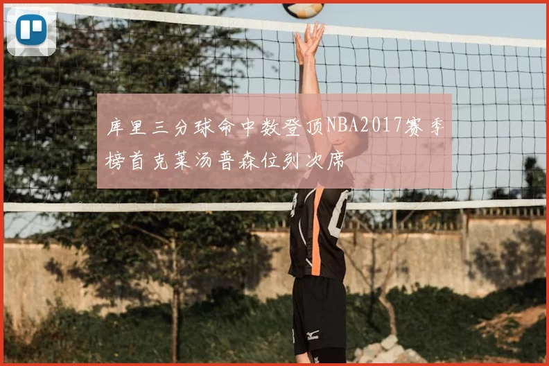 库里三分球命中数登顶NBA2017赛季榜首克莱汤普森位列次席